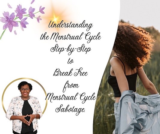 Understanding the Menstrual Cycle Step-by-Step to Break Free from Menstrual Cycle Sabotage!